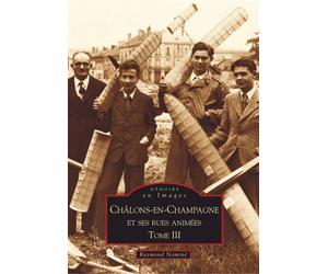 Châlons-en-Champagne et ses rues animées - Tome III Tome 3 - Raymond Nominé - Nouvelles Editions Sutton - broché - Beau livre