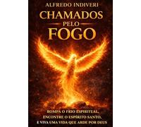 CHAMADOS PELO FOGO: O DESPERTAR DO ESPÍRITO SANTO NOS ÚLTIMOS DIAS