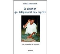 Le Chaman qui téléphonait aux esprits: Une ethnologue en Amazonie