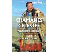 Chamanes celestes: Encuentros con los grandes sanadores de Mongolia