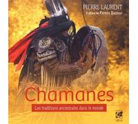 Chamanes, les traditions ancestrales dans le monde Pierre Laurent (Auteur), Patrick Dacquay (Préface)
