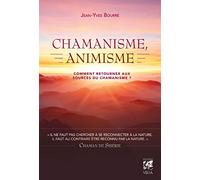 Chamanisme, animisme - Comment retourner aux sources du chamanisme ?