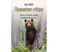 Chamanisme celtique - Animaux de pouvoir sauvages et mythiques de nos terres Gilles Wurtz (Auteur)