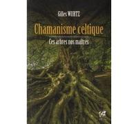Chamanisme Celtique - Ces Arbres Nos Maîtres