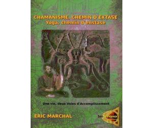 Chamanisme, chemin d'extase. Yoga, chemin d'extase: Une vie, deux voies d'accomplissement. Un pas vers le chamanisme à l'attention des Yogis et de tout un chacun