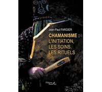 Chamanisme : l'initiation, les soins, les rituels
