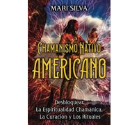 Chamanismo nativo americano: Desbloquear la espiritualidad chamánica, la curación y los rituales