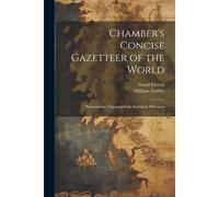 Chamber's Concise Gazetteer Of The World; Pronouncing, Topographical, Statistical, Historical