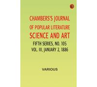 Chambers's Journal of Popular Literature Science and Art Fifth Series No. 105 Vol. III January 2 1886