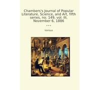 Chambers's Journal of Popular Literature, Science, and Art, fifth series, no. 149, vol. III, November 6, 1886