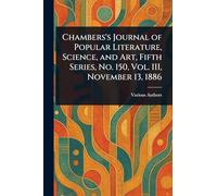 Chambers's Journal of Popular Literature, Science, and Art, Fifth Series, No. 150, Vol. III, November 13, 1886