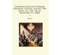 Chambers's Journal of Popular Literature, Science, and Art, fifth series, no. 152, vol. III, November 27, 1886