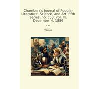 Chambers's Journal of Popular Literature, Science, and Art, fifth series, no. 153, vol. III, December 4, 1886