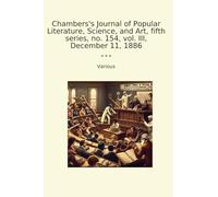 Chambers's Journal of Popular Literature, Science, and Art, fifth series, no. 154, vol. III, December 11, 1886