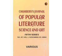Chambers's Journal of Popular Literature Science and Art Fifth Series No. 47 Vol. I November 22 1884