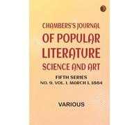 Chambers's Journal of Popular Literature Science and Art Fifth Series No. 9 Vol. I March 1 1884