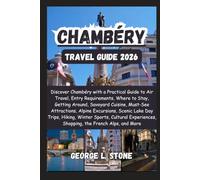 Chambéry Travel Guide 2026: Discover Chambéry with a Practical Guide to Air Travel, Entry Requirements, Where to Stay, Getting Around, Savoyard ... Shopping, the French Alps, and More
