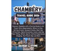 Chambéry Travel Guide 2026: Discover Chambéry with a Practical Guide to Air Travel, Entry Requirements, Where to Stay, Getting Around, Savoyard ... Shopping, the French Alps, and More