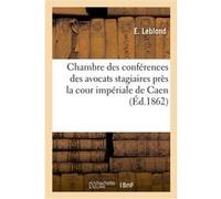Chambre des conférences des avocats stagiaires près la cour impériale de Caen. Procès verbal E. Leblond (Auteur), Exupère Caillemer (Auteur)