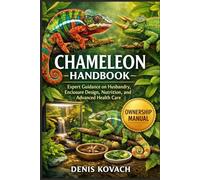 CHAMELEON HANDBOOK: Expert Guidance on Husbandry, Enclosure Design, Nutrition, and Advanced Health Care