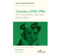 Chamfort (1740-1794) Ou « Le bonheur n’est pas chose aisée » - Simone Gougeaud-Arnaudeau - L'harmattan - broché - Biographie