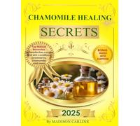Chamomile Healing Secrets: Discover the Latest Research on the Use of Chamomile and Other Natural Remedies to Relieve Headaches, Coughs, and Whooping ... Such as Eczema, Psoriasis and Fungal.