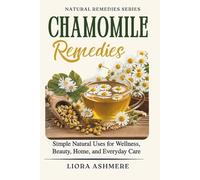 CHAMOMILE REMEDIES: Simple Natural Uses for Wellness, Beauty, Home, and Everyday Care