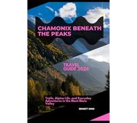 CHAMONIX BENEATH THE PEAKS: TRAILS, ALPINE LIFE, AND EVERYDAY ADVENTURES IN THE MONT BLANC VALLEY