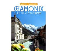 Chamonix de voyage 2025: Votre compagnon indispensable pour la randonnée, les glaciers, les téléphériques, les sentiers cachés et l'aventure du Mont Blanc