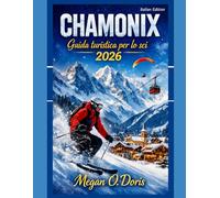 Chamonix Guida turistica per lo sci 2026: "Una guida invernale completa alle Alpi per sciatori, amanti della neve e viaggiatori in montagna”