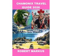 Chamonix Travel Guide 2026: Discover Scenic Alpine Adventures, Ski Resorts, Hiking Trails, Budget Tips, Local Cuisine, Hidden Gems, and Four-Season itineraries for Exploring the French Alps