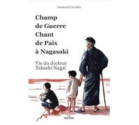 Champ de guerre chant de paix à Nagasaki : Vie du docteur Takashi Nagai