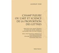 Champ Fleury, Ou L'art Et Science De La Proportion Des Lettres - Réimpression De L'édition De Paris, 1931