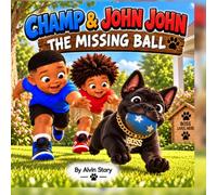 Champ & John John: The Missing Ball: A Fun Puppy Adventure About Friendship and Teamwork for Early Readers Ages 3-7: A Fun Puppy Adventure About Friendship and Teamwork for Early Readers Ages 3-7