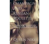Champagne and Russian Roulette: Femme Fatale--The memoir of a woman who made danger look divine