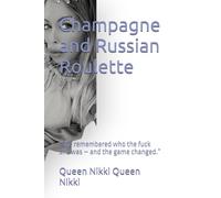 Champagne and Russian Roulette: "She remembered who the fuck she was - and the game changed.”