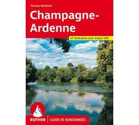 Champagne-Ardennes Entre Belgique, Lorraine, Bourgogne Et Paris - Une Sélection De 47 Itinéraires