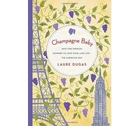 Champagne Baby: How One Parisian Learned to Love Wine-and Life-the American Way