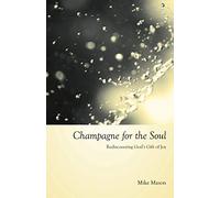 Champagne for the Soul: Rediscovering God's Gift of Joy