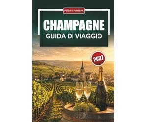 CHAMPAGNE GUIDA DI VIAGGIO 2027: Itinerari tra i vigneti, visite in cantina, degustazioni e gite di un giorno da Parigi a Reims, Épernay e Troyes