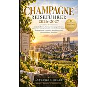 CHAMPAGNE REISEFÜHRER 2026-2027: Entdecken Sie Reims, Épernay, Champagnerhäuser, Weingüter und Weinbergrouten - mit regionaler Küche, Verkostungen, ... Routen und wichtigen Reisetipps.