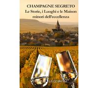 Champagne segreto. Le storie e le Maison minori dell'eccellenza: La Champagne raccontata da chi la vive ogni giorno