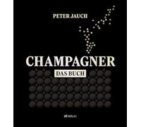 Champagner - Das Buch: Reise durch die Welt der Bubbles - Experte Peter Jauch enthüllt Trends, Herstellung und Kultur des Luxusgetränks - 200+ Produktvergleiche für Kenner und Genießer