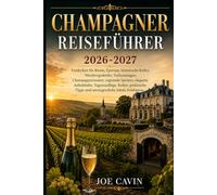 Champagner-Reiseführer 2026-2027: Entdecken Sie Reims, Épernay, historische Keller, Weinbergsdörfer, Verkostungen, Champagnerrouten, regionale ... Tipps und unvergessliche lokale Erlebnisse.