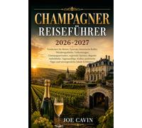 Champagner-Reiseführer 2026-2027: Entdecken Sie Reims, Épernay, historische Keller, Weinbergsdörfer, Verkostungen, Champagnerrouten, regionale ... Tipps und unvergessliche lokale Erlebnisse.