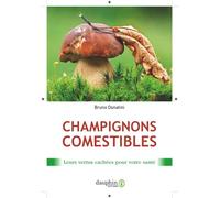 Champignons comestibles Leurs vertus cachées pour votre santé - Bruno Donatini - Dauphin Editions Du - broché - Guide