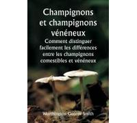 Champignons Et Champignons Vénéneux Comment Distinguer Facilement Les Différences Entre Les Champignons Comestibles Et Vénéneux