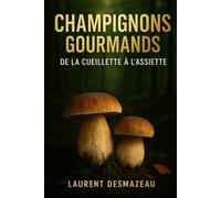 CHAMPIGNONS GOURMANDS: DE LA CUEILLETTE À L’ASSIETTE