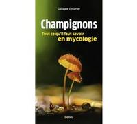 Champignons, tout ce qu'il faut savoir en mycologie Guillaume Eyssartier (Auteur), Guillaume Eyssartier (Edité par)