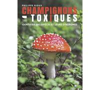 Champignons toxiques Identifier 200 espèces et leurs syndromes - Philippe Rioux - Delachaux et niestlé - broché - Guide